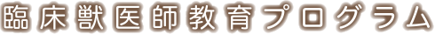 臨床獣医師教育プログラム